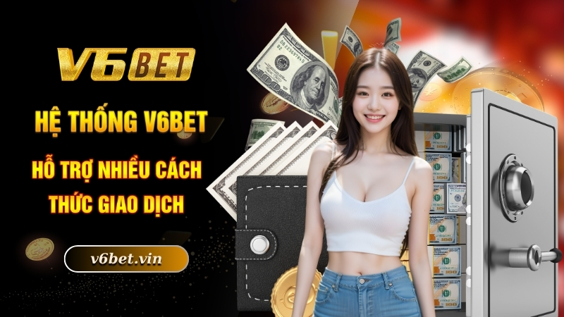 Hệ thống V6bet hỗ trợ nhiều cách thức giao dịch