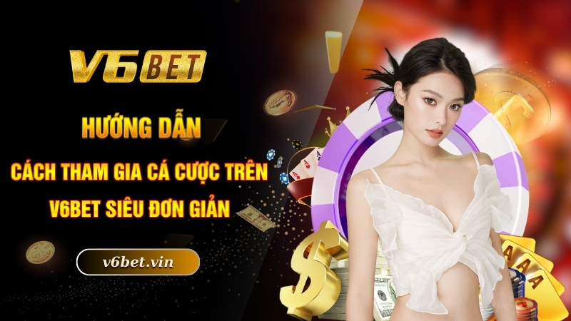 Trang Chủ 15 Hướng dẫn các tham gia cá cược trên V6bet siêu đơn giản
