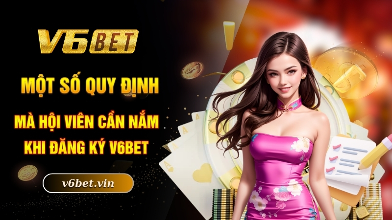 Đăng Ký V6bet - Thao Tác Đơn Giản, Nhanh Gọn Chỉ Tốn 5 Phút 2 Một số quy định mà hội viên cần nắm khi đăng ký V6bet