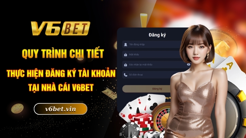 Đăng Ký V6bet - Thao Tác Đơn Giản, Nhanh Gọn Chỉ Tốn 5 Phút 3 Quy trình chi tiết thực hiện đăng ký tài khoản tại nhà cái V6bet